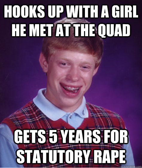 Hooks up with a girl he met at the quad gets 5 years for statutory rape  Bad Luck Brian