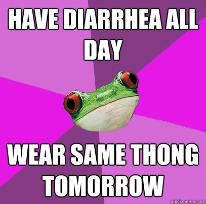 Have diarrhea all day wear same thong tomorrow  Foul Bachelorette Frog