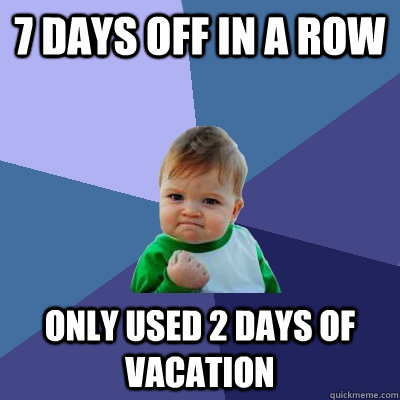 7 days off in a row Only used 2 days of vacation  Success Kid