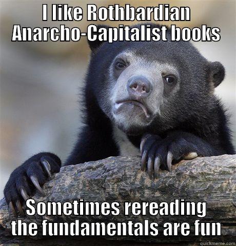 I LIKE ROTHBARDIAN ANARCHO-CAPITALIST BOOKS SOMETIMES REREADING THE FUNDAMENTALS ARE FUN Confession Bear