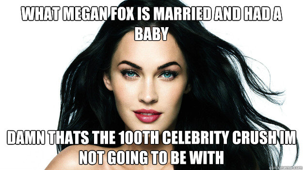 What Megan Fox Is Married and had a baby Damn thats the 100th celebrity crush im not going to be with  My Celebrity Crush