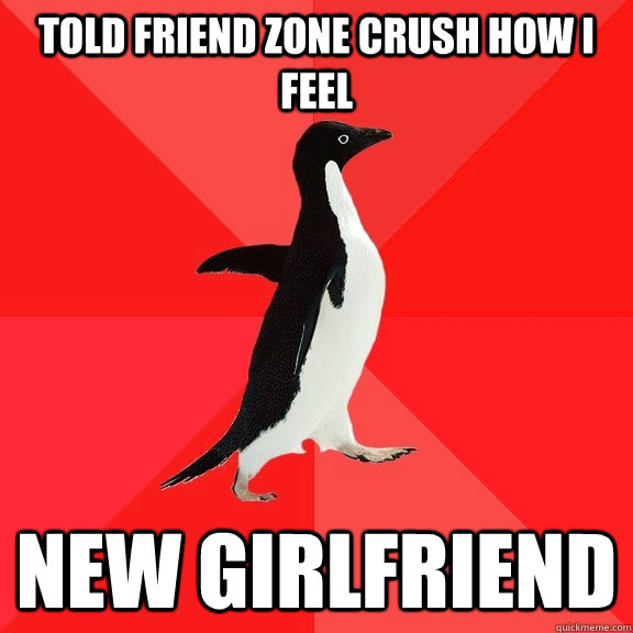 told friend zone crush how i feel new girlfriend  Socially Awesome Penguin