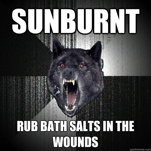 SUNBURNT RUB BATH SALTS IN THE WOUNDS  Insanity Wolf bangs Courage Wolf