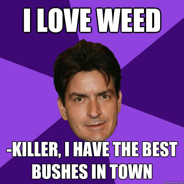 I LOVE WEED -killer, i have the best bushes in town  Clean Sheen