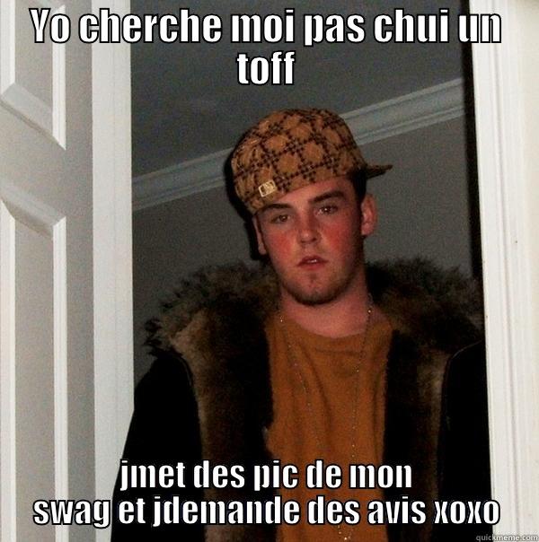 lol faette - YO CHERCHE MOI PAS CHUI UN TOFF JMET DES PIC DE MON SWAG ET JDEMANDE DES AVIS XOXO Scumbag Steve