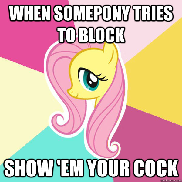 When somepony tries to block Show 'em your cock  Fluttershy