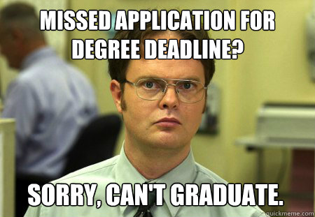 Missed application for degree deadline? Sorry, can't graduate.  Dwight