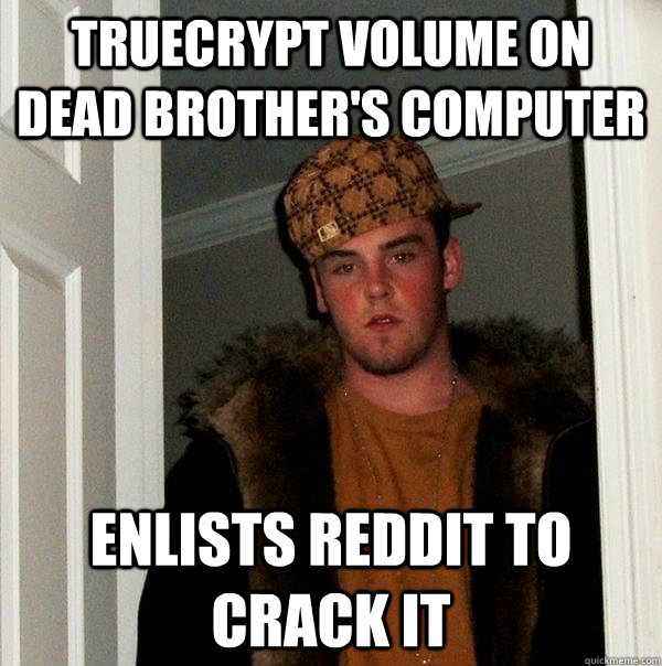 TrueCrypt volume on dead brother's computer enlists reddit to crack it  Scumbag Steve