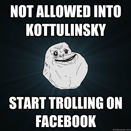 Not allowed into Kottulinsky start trolling on facebook  Forever Alone