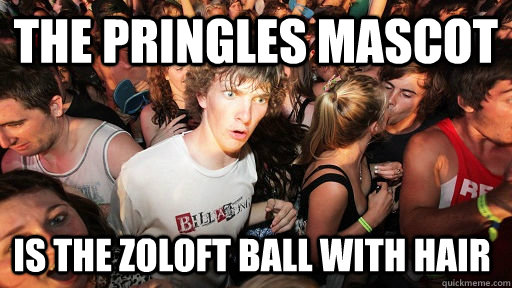 The Pringles Mascot Is the zoloft ball with hair - The Pringles Mascot Is the zoloft ball with hair  Sudden Clarity Clarence