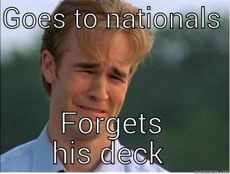 GOES TO NATIONALS  FORGETS HIS DECK  1990s Problems