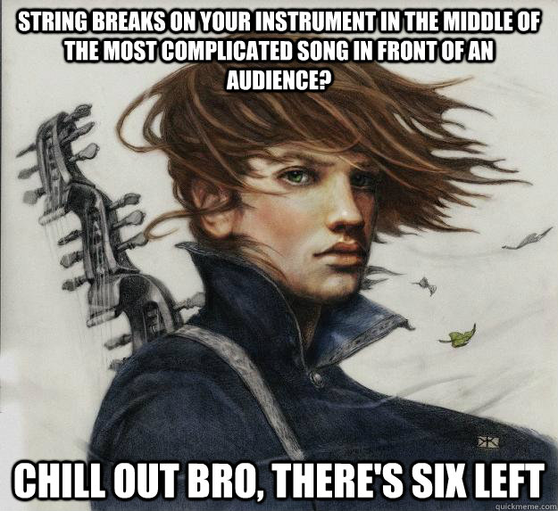 String breaks on your instrument in the middle of the most complicated song in front of an audience? Chill out bro, there's six left      