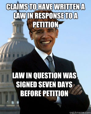 claims to have written a law in response to a petition law in question was signed seven days
before petition  - claims to have written a law in response to a petition law in question was signed seven days
before petition   Scumbag Obama