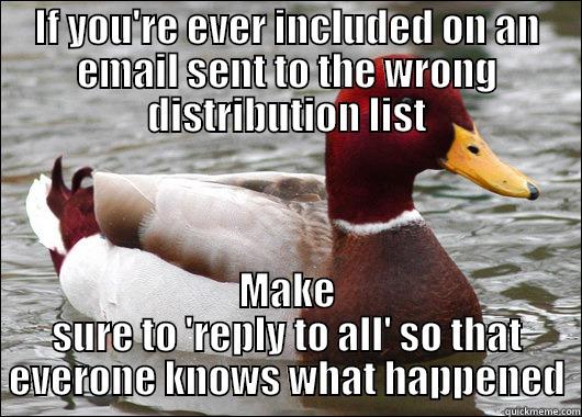 IF YOU'RE EVER INCLUDED ON AN EMAIL SENT TO THE WRONG DISTRIBUTION LIST MAKE SURE TO 'REPLY TO ALL' SO THAT EVERONE KNOWS WHAT HAPPENED Malicious Advice Mallard