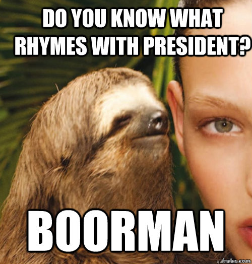 Do you know what rhymes with president?  Boorman  rape sloth