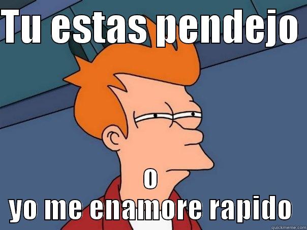  Estas Pendejo - TU ESTAS PENDEJO  O YO ME ENAMORE RAPIDO Futurama Fry