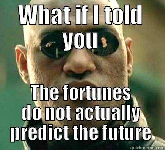 WHAT IF I TOLD YOU THE FORTUNES DO NOT ACTUALLY PREDICT THE FUTURE Matrix Morpheus