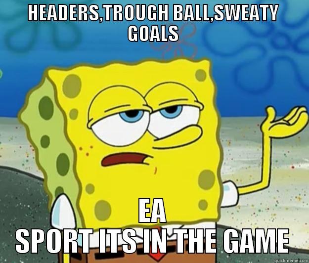 fifa logic - HEADERS,TROUGH BALL,SWEATY GOALS EA SPORT ITS IN THE GAME Tough Spongebob