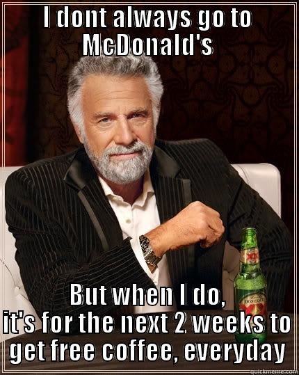 I DONT ALWAYS GO TO MCDONALD'S BUT WHEN I DO, IT'S FOR THE NEXT 2 WEEKS TO GET FREE COFFEE, EVERYDAY The Most Interesting Man In The World