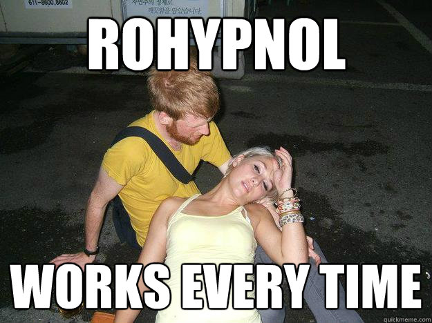 Rohypnol  works every time  Nightlife Girl