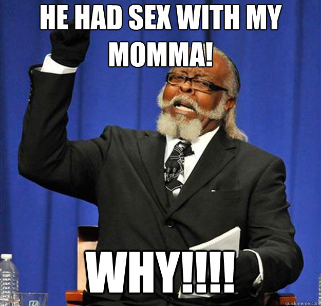 he had sex with my momma! WHY!!!!  Jimmy McMillan