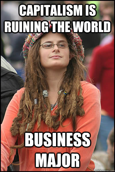 Capitalism is ruining the world Business major - Capitalism is ruining the world Business major  College Liberal