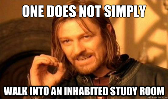 One Does Not Simply walk into an inhabited study room  Boromir