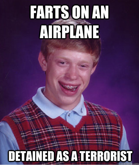 Farts on an airplane Detained as a terrorist  Bad Luck Brian