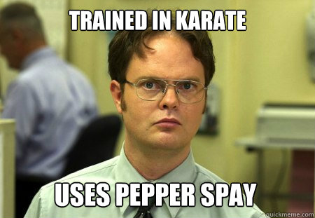 Trained in Karate  USES PEPPER SPAY  Dwight