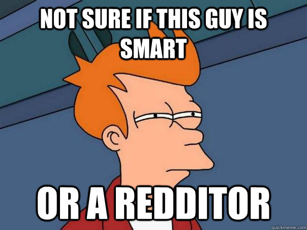 Not sure if this guy is smart Or a redditor - Not sure if this guy is smart Or a redditor  Futurama Fry