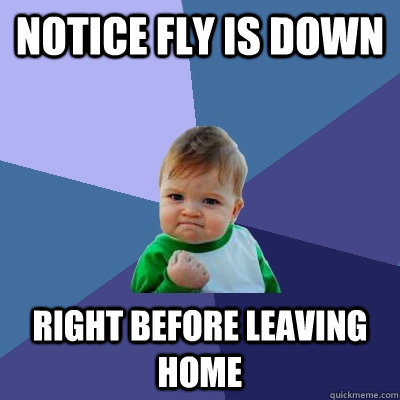 Notice fly is down Right before leaving home  Success Kid