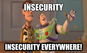 Insecurity Insecurity everywhere!  x-x everywhere