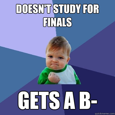 Doesn't Study for finals gets a b-  Success Kid