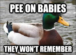 pee on babies They won't remember  Good Advice Duck