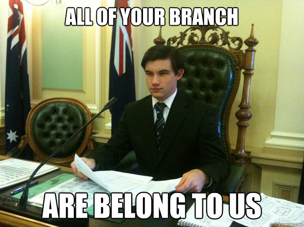 All of your branch are belong to us  Student Politician