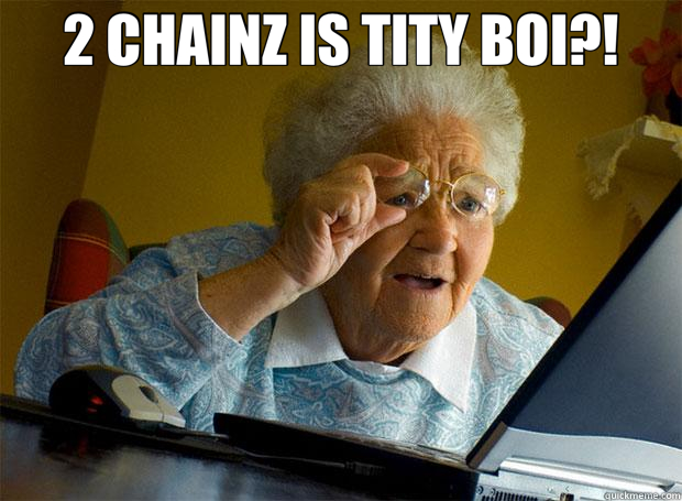 2 CHAINZ IS TITY BOI?!   Grandma finds the Internet