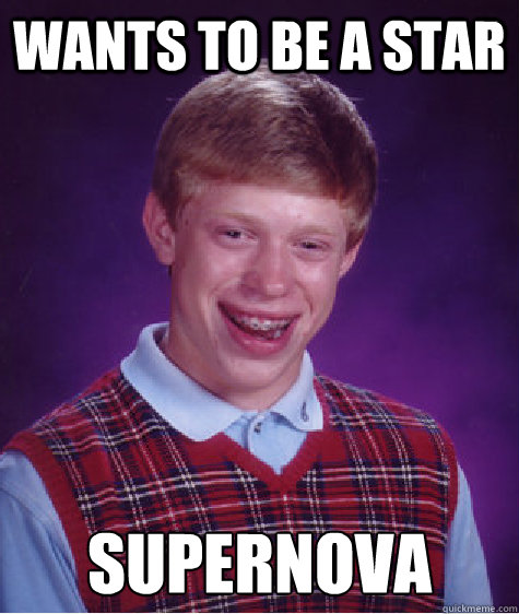 wants to be a star supernova  Bad Luck Brian