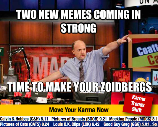 two new memes coming in strong time to make your zoidbergs - two new memes coming in strong time to make your zoidbergs  Mad Karma with Jim Cramer