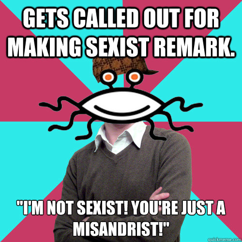 Gets called out for making sexist remark. 