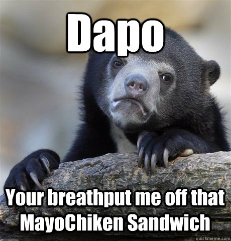 Dapo Your breathput me off that MayoChiken Sandwich - Dapo Your breathput me off that MayoChiken Sandwich  Confession Bear