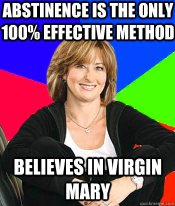 Abstinence is the only 100% effective method Believes in virgin mary  Sheltering Suburban Mom