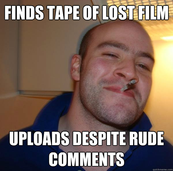 Finds tape of lost film Uploads despite rude comments - Finds tape of lost film Uploads despite rude comments  Misc