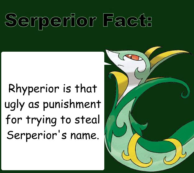 Rhyperior is that ugly as punishment for trying to steal Serperior's name. - Rhyperior is that ugly as punishment for trying to steal Serperior's name.  Serperior Facts