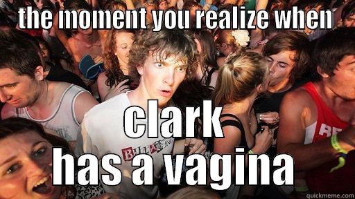 THE MOMENT YOU REALIZE WHEN CLARK HAS A VAGINA Sudden Clarity Clarence