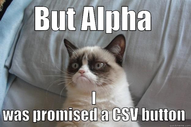 BUT ALPHA I WAS PROMISED A CSV BUTTON Grumpy Cat