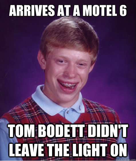 arrives at a motel 6 tom bodett didn't leave the light on - arrives at a motel 6 tom bodett didn't leave the light on  Bad Luck Brian