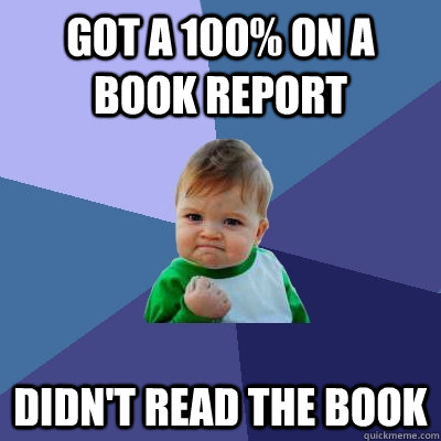 Got a 100% on a book report Didn't read the book  Success Kid