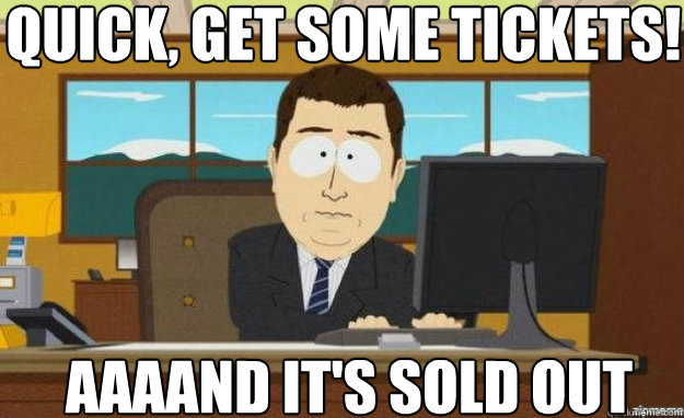 Quick, get some tickets! AAAAND It's sold out  aaaand its gone