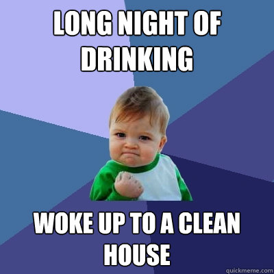 long night of drinking woke up to a clean house  Success Kid