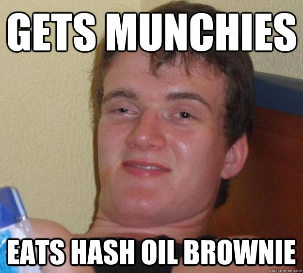 Gets munchies eats hash oil brownie  10 Guy